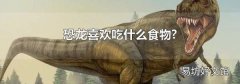 恐龙喜欢吃什么食物?