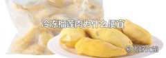 冷冻榴莲肉为什么便宜