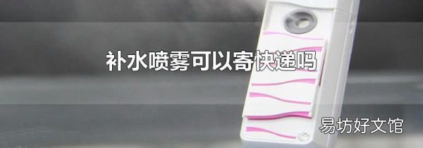补水喷雾可以寄快递吗