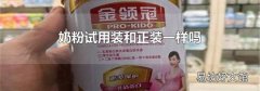 奶粉试用装和正装一样吗