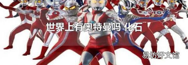 世界上有奥特曼吗 化石