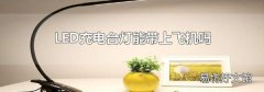 LED充电台灯能带上飞机吗
