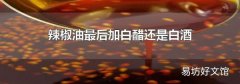 辣椒油最后加白醋还是白酒