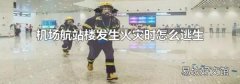 机场航站楼发生火灾时怎么逃生