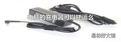 电脑的充电器可以托运么