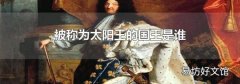 被称为太阳王的国王是谁