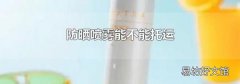 防晒喷雾能不能托运