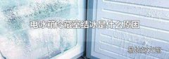 电冰箱冷藏室结冰是什么原因