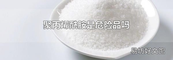 聚丙烯酰胺是危险品吗