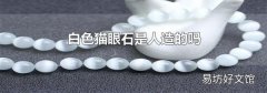 白色猫眼石是人造的吗