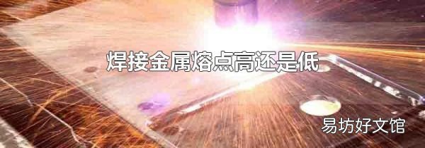 焊接金属熔点高还是低