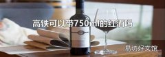 高铁可以带750ml的红酒吗