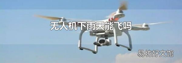 无人机下雨天能飞吗