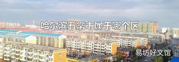 哈尔滨五常市属于哪个区