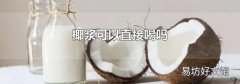 椰浆可以直接喝吗