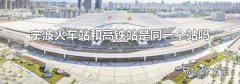 宁波火车站和高铁站是同一个站吗