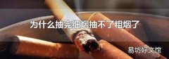 为什么抽完细烟抽不了粗烟了