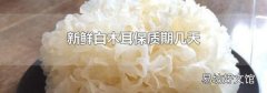 新鲜白木耳保质期几天