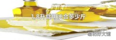 1,8升食用油合多少斤