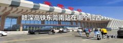 赣深高铁东莞南站在哪个位置