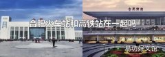 合肥火车站和高铁站在一起吗