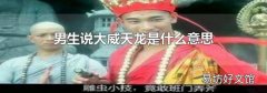 男生说大威天龙是什么意思