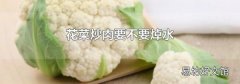 花菜炒肉要不要焯水