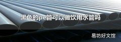 黑色的pe管可以做饮用水管吗