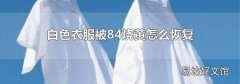 白色衣服被84烧黄怎么恢复