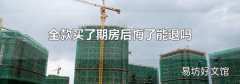 全款买了期房后悔了能退吗