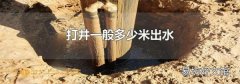 打井一般多少米出水