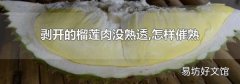 剥开的榴莲肉没熟透,怎样催熟