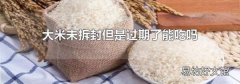 大米未拆封但是过期了能吃吗