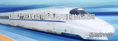 高铁能带50公斤重的东西吗