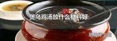 煲乌鸡汤放什么材料好