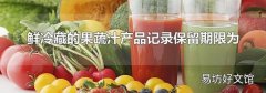 鲜冷藏的果蔬汁产品记录保留期限为