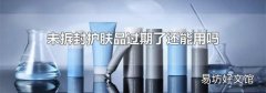 未拆封护肤品过期了还能用吗
