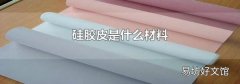 硅胶皮是什么材料