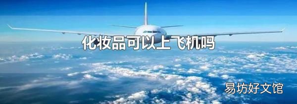 化妆品可以上飞机吗