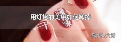 用灯烤的美甲如何卸掉