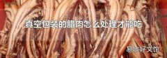 真空包装的腊肉怎么处理才能吃