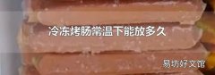 冷冻烤肠常温下能放多久