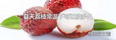 夏天荔枝常温下可以放多久