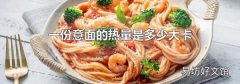 一份意面的热量是多少大卡