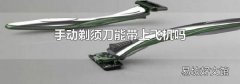 手动剃须刀能带上飞机吗