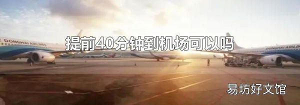 提前40分钟到机场可以吗