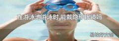 在游泳池游泳时,能戴隐形眼镜吗