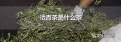 晒青茶是什么茶