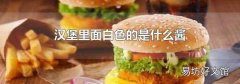 汉堡里面白色的是什么酱