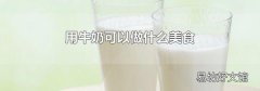 用牛奶可以做什么美食
